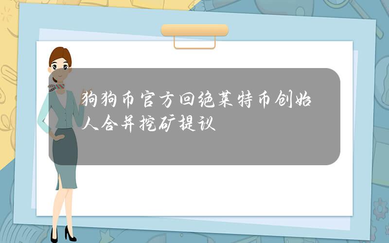 狗狗币官方回绝莱特币创始人合并挖矿提议