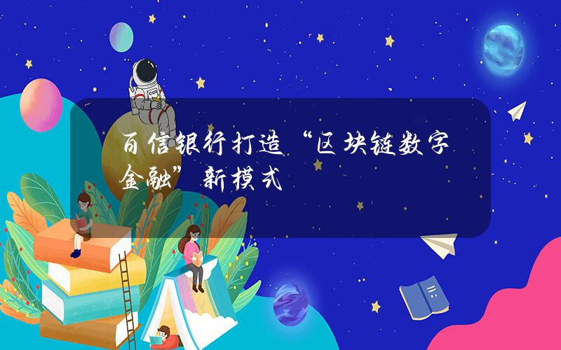 百信银行打造“区块链+数字金融”新模式