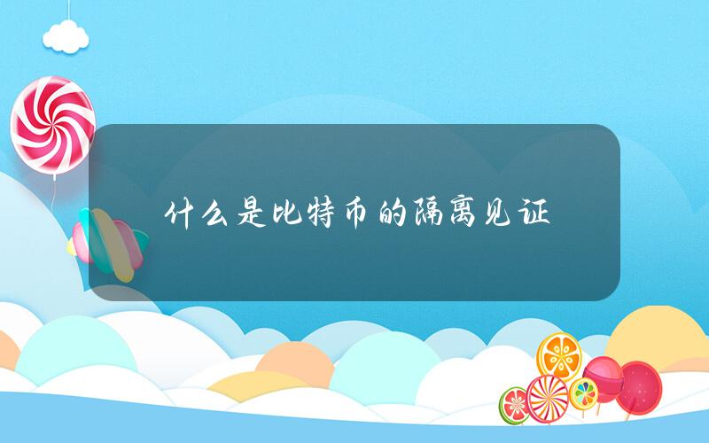 什么是比特币的隔离见证？