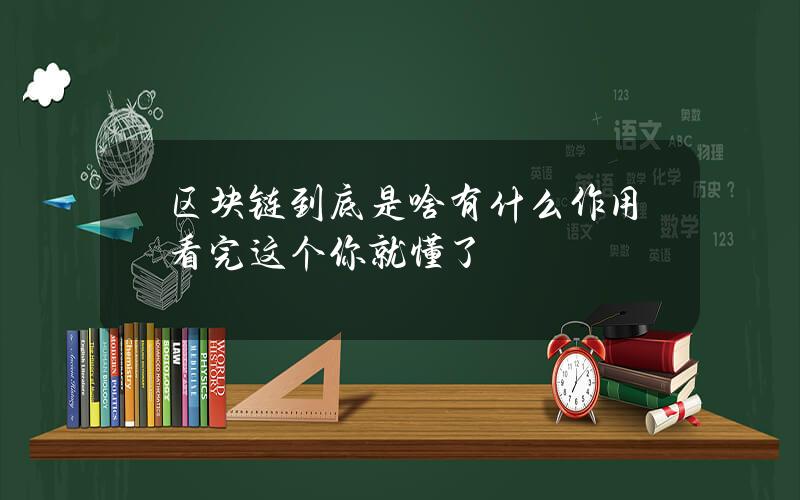 区块链到底是啥有什么作用 看完这个你就懂了
