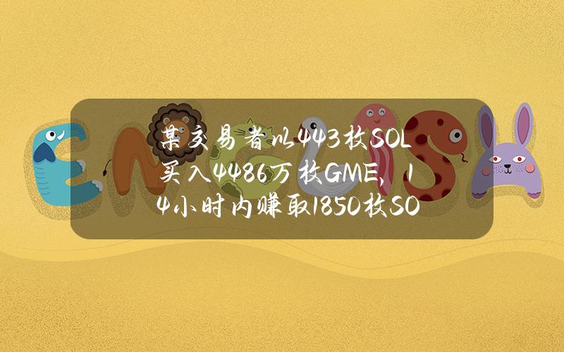 某交易者以443枚SOL买入4486万枚GME，14小时内赚取1850枚SOL