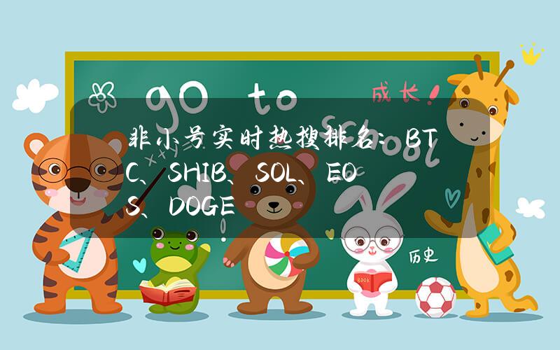 非小号实时热搜排名:BTC、SHIB、SOL、EOS、DOGE 非小号实时热搜排名:BTC、SHIB、SOL、EOS、DOGE