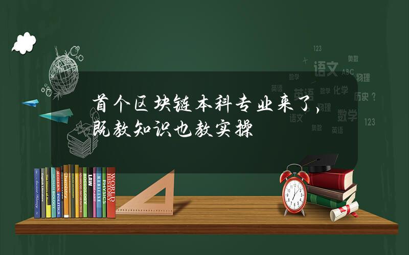 首个区块链本科专业来了，既教知识也教实操