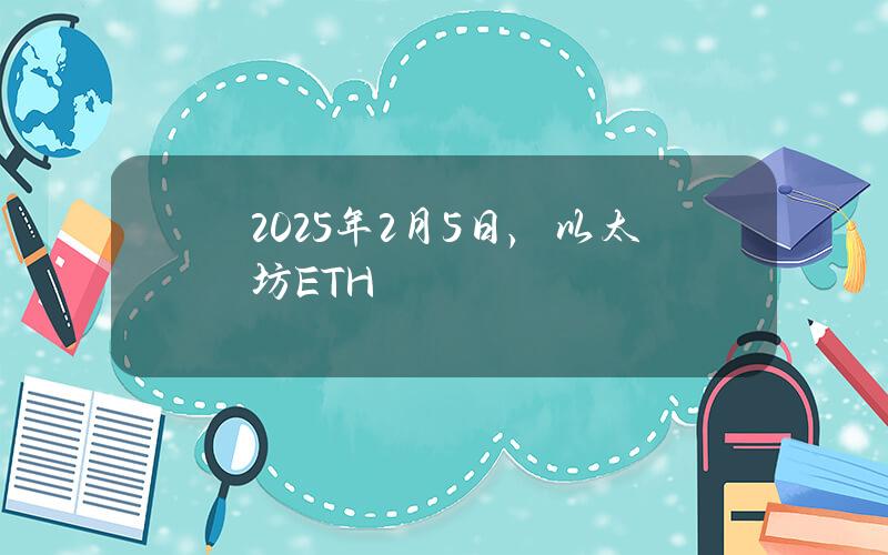 2025年2月5日，以太坊（ETH）