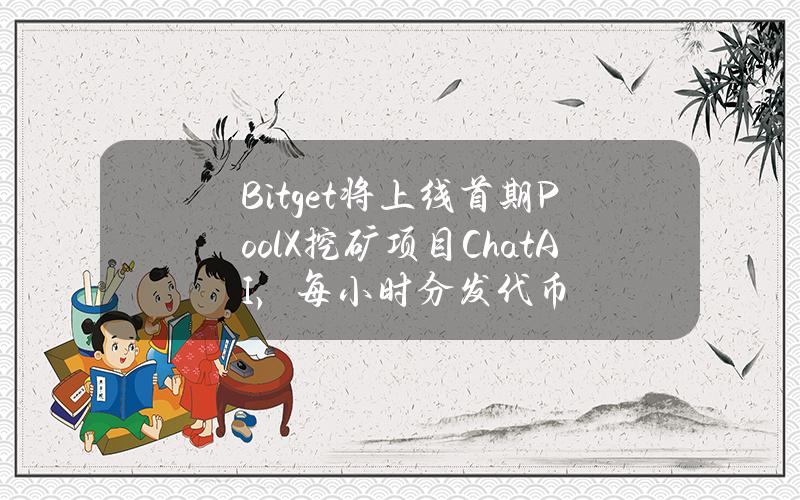 Bitget将上线首期PoolX挖矿项目ChatAI，每小时分发代币