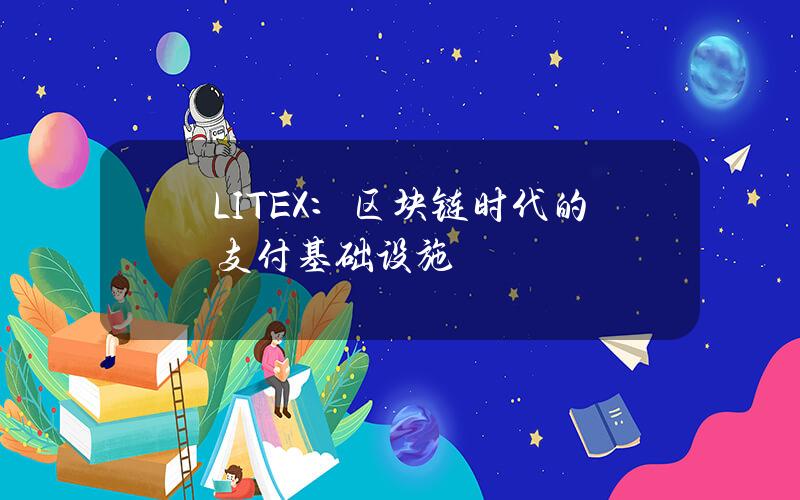 LITEX：区块链时代的支付基础设施？