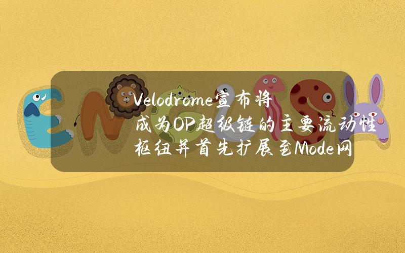 Velodrome宣布将成为OP超级链的主要流动性枢纽并首先扩展至Mode网络 Velodrome宣布将成为OP超级链的主要流动性枢纽并首先扩展至Mode网络