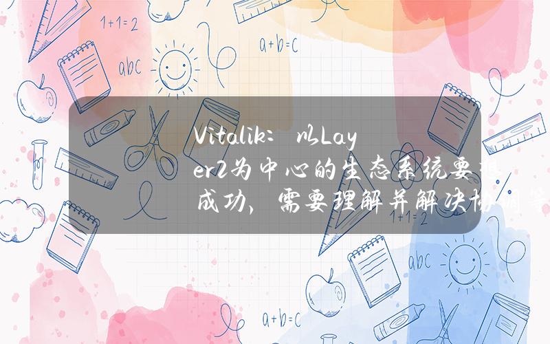 Vitalik：以Layer2为中心的生态系统要想成功，需要理解并解决协调等挑战